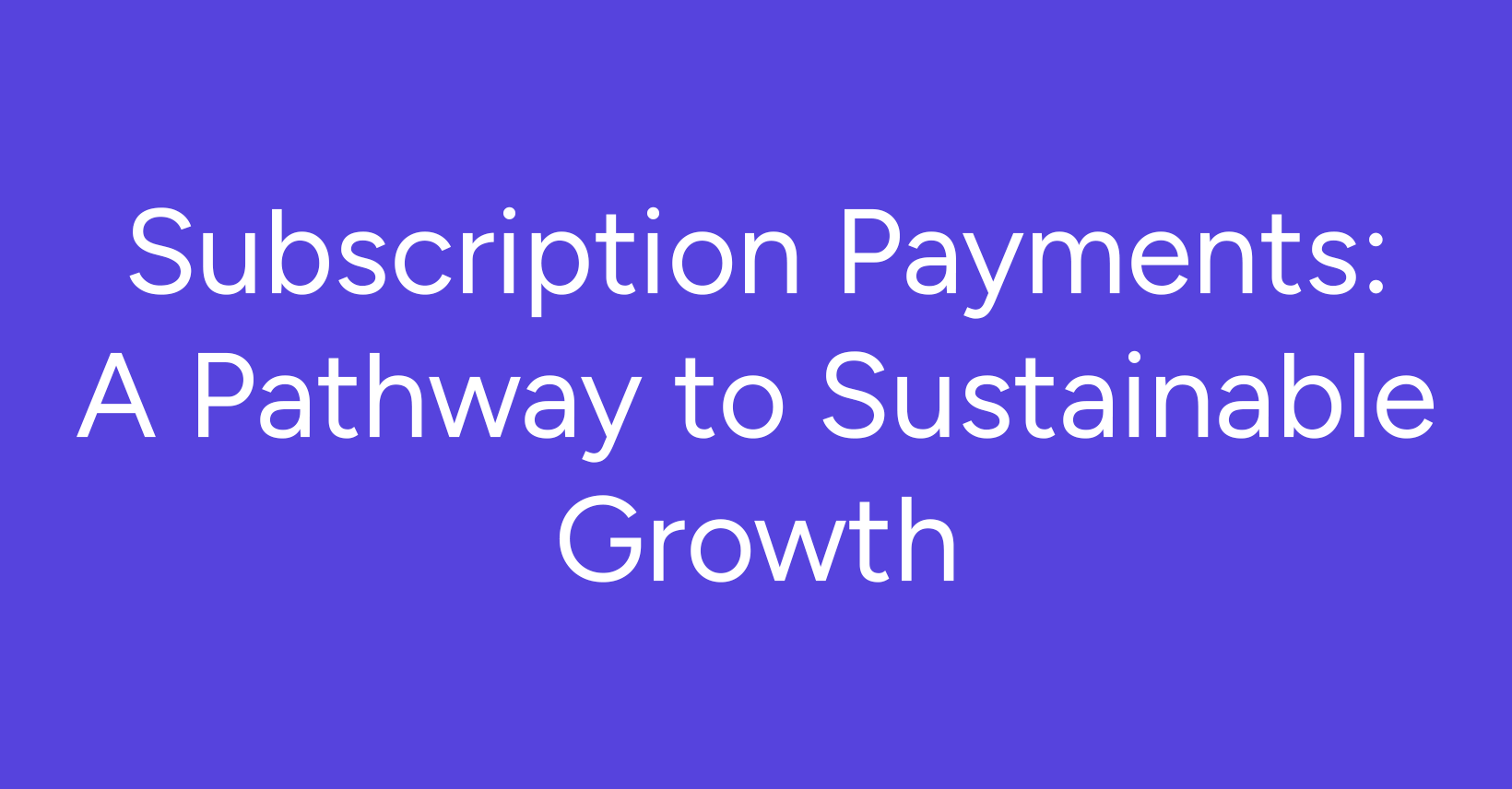 Embracing Subscription Payments in the Digital Era: A Pathway to Sustainable Growth