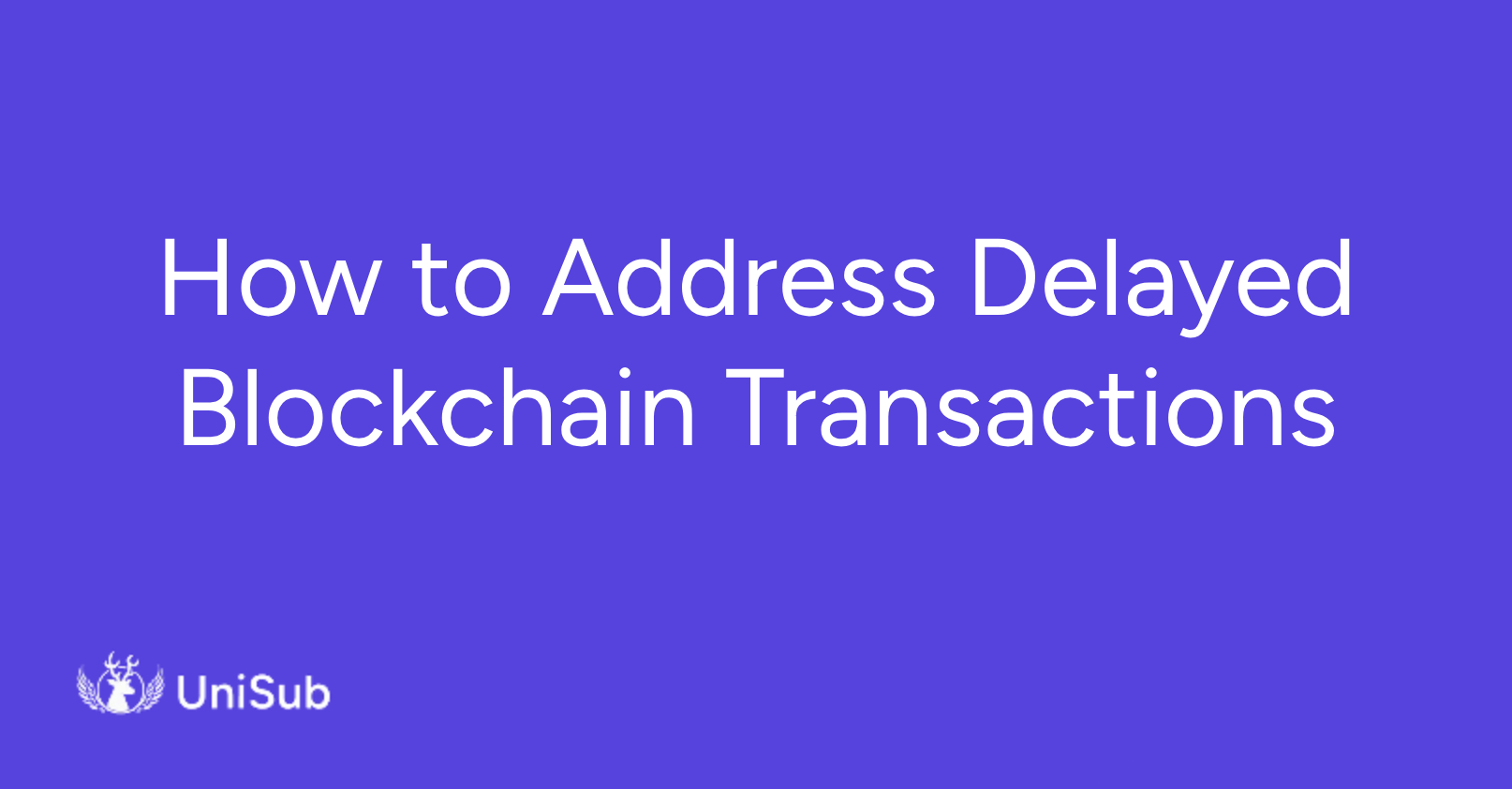 ⁠How to Address Delayed Blockchain Transactions