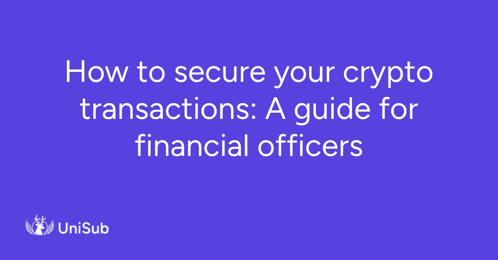 How to secure your crypto transactions: A guide for financial officers