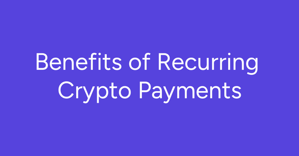 Benefits of Recurring Crypto Payments