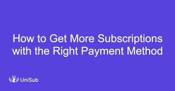 How to Get More Subscriptions with the Right Payment Method